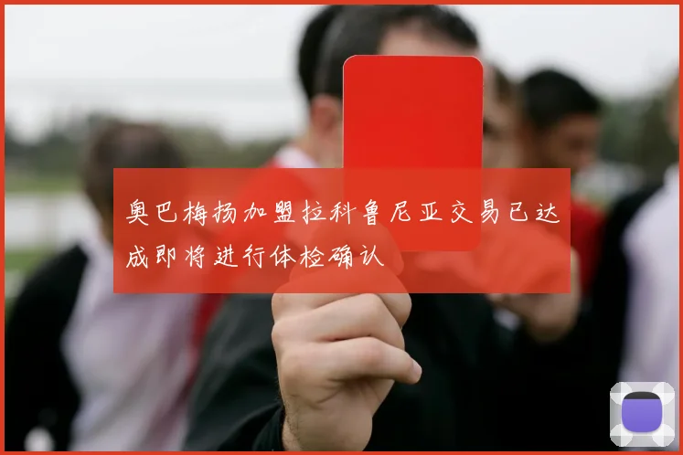 奥巴梅扬加盟拉科鲁尼亚交易已达成即将进行体检确认