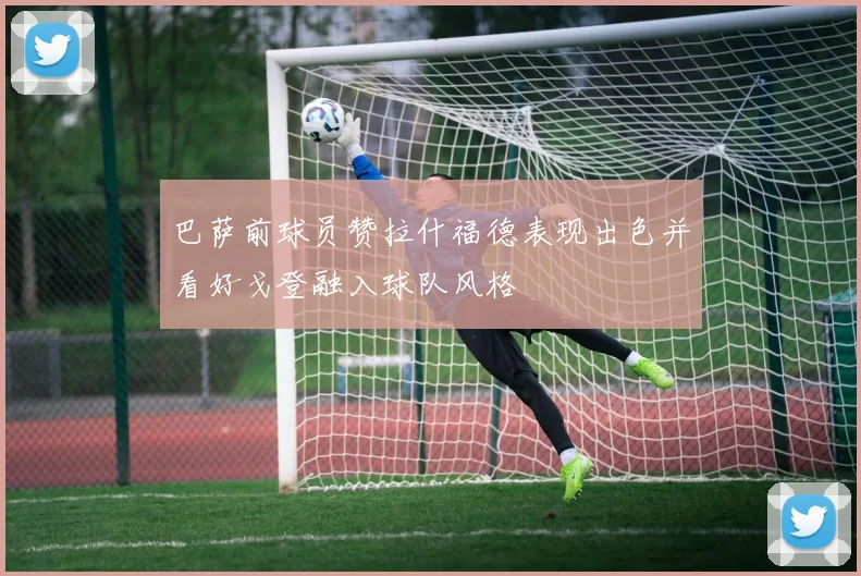 巴萨前球员赞拉什福德表现出色并看好戈登融入球队风格