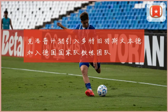 克洛普计划引入多特旧将斯文本德加入德国国家队教练团队